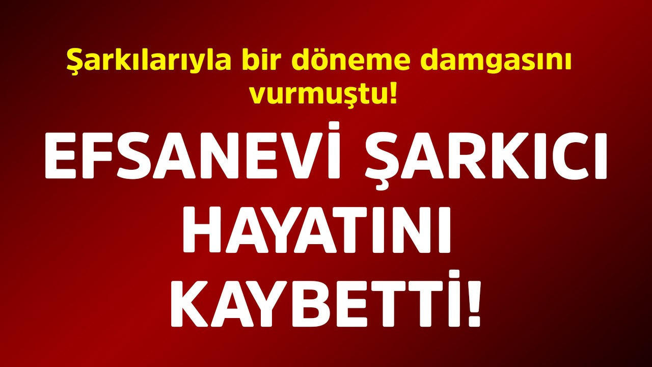 Şarkılarıyla bir döneme damgasını vurmuştu! Efsanevi şarkıcı hayatını kaybetti