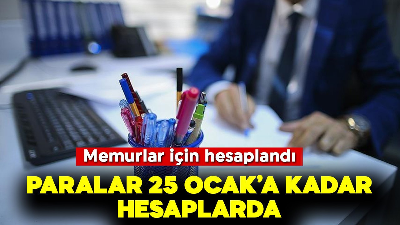 Memurlar için hesaplandı! Paralar 25 Ocak'a kadar hesaplarda