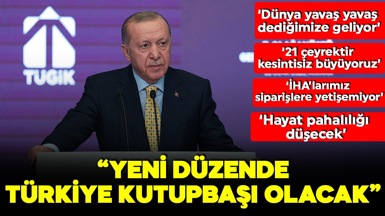 Cumhurbaşkanı Erdoğan: Yeni dünya düzeninde kutupbaşlarından birisi olacağız