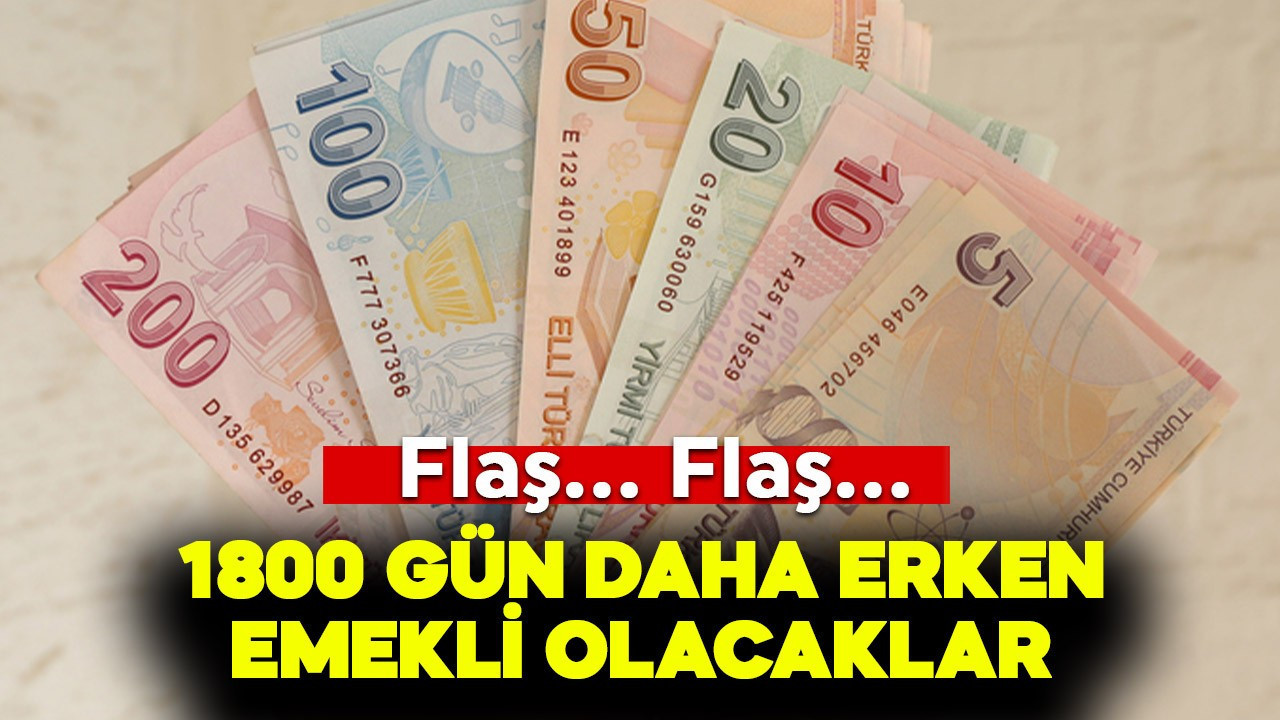 1800 gün erken emekli olacaklar