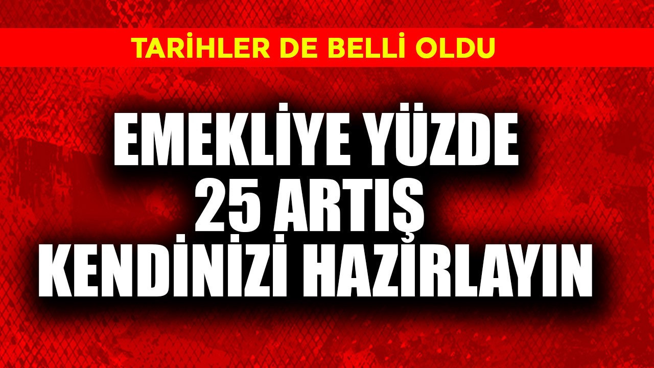 Emekliye yüzde 25 artış! Kendinizi hazırlayın