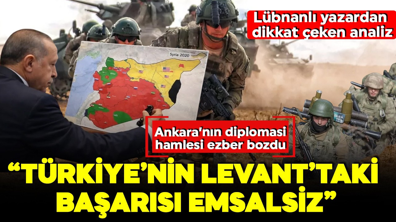 Lübnanlı yazardan dikkat çeken analiz! Türkiye sahada kazandı, masada güçlendi! 'Türkiye’nin Levant’taki başarısı emsalsiz'