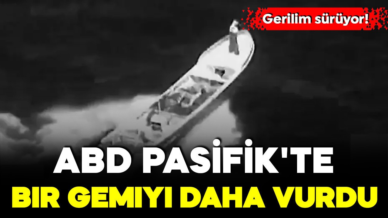 Gerilim sürüyor! ABD, Pasifik'te bir gemiyi daha vurdu