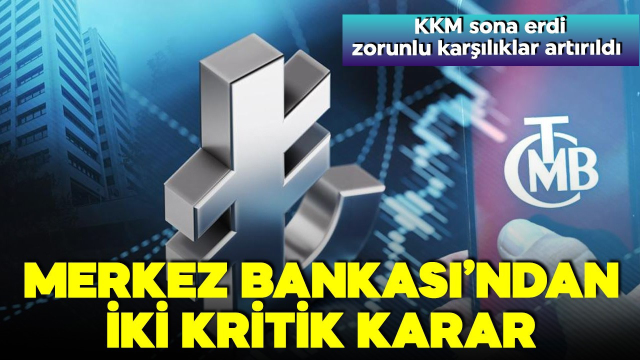 Merkez Bankası'ndan iki kritik karar! KKM sona erdi, zorunlu karşılıklar artırıldı