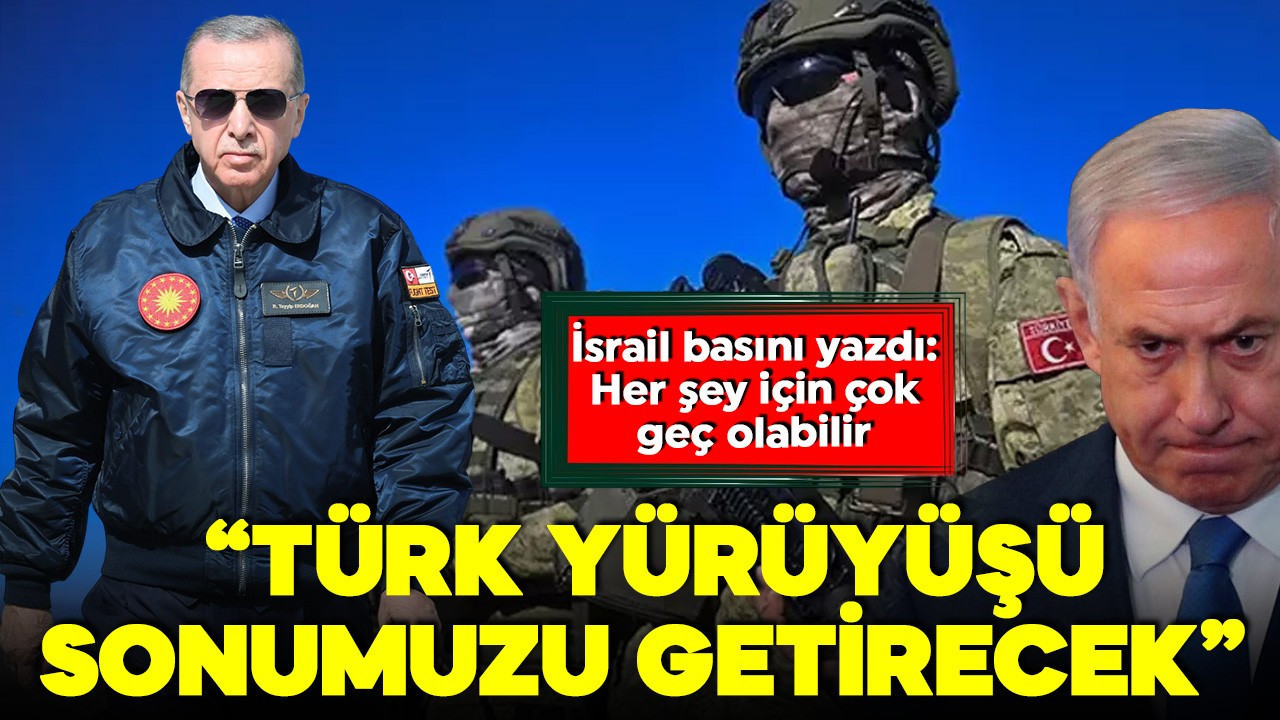 İsrail basını 'asıl tehlike' diyerek duyurdu: Türk yürüyüşü sonumuzu getirecek!