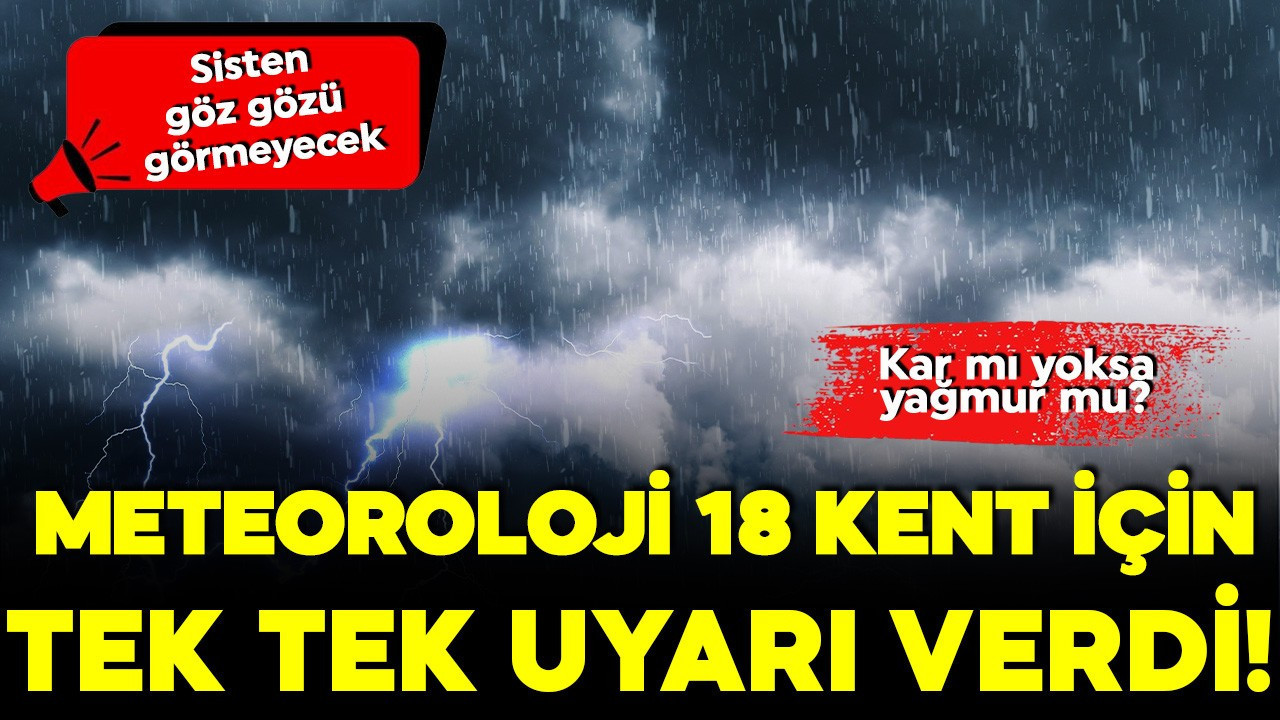 Kar mı yoksa yağmur mu? Meteoroloji 18 kent için tek tek uyarı verdi! Sisten göz gözü görmeyecek