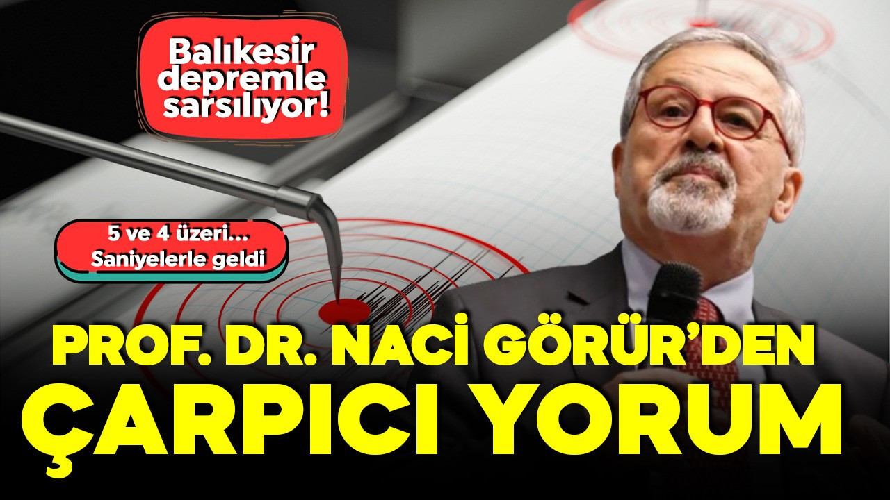 Balıkesir depremle sarsılıyor! Naci Görür'den çarpıcı yorum