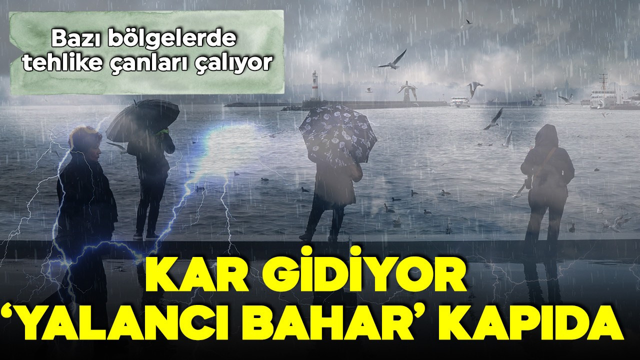 Kar gidiyor, 'yalancı bahar' geliyor! Sıcaklık artacak ama sel tehlikesi var!