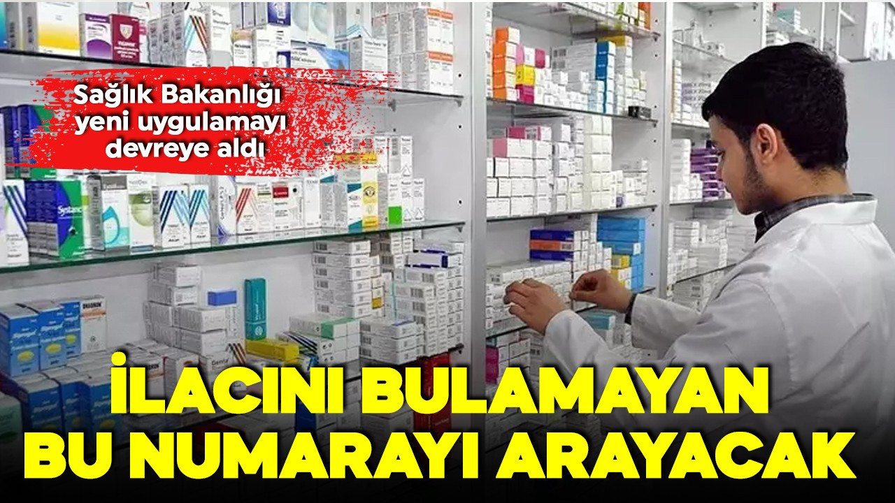 Sağlık Bakanlığı yeni uygulamayı devreye aldı! İlacını bulamayan bu numarayı arayacak
