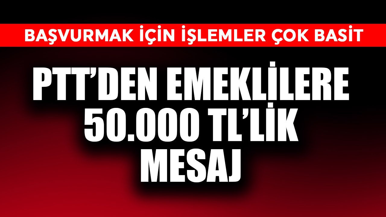 PTT'den emeklilere 50.000 TL'lik mesaj