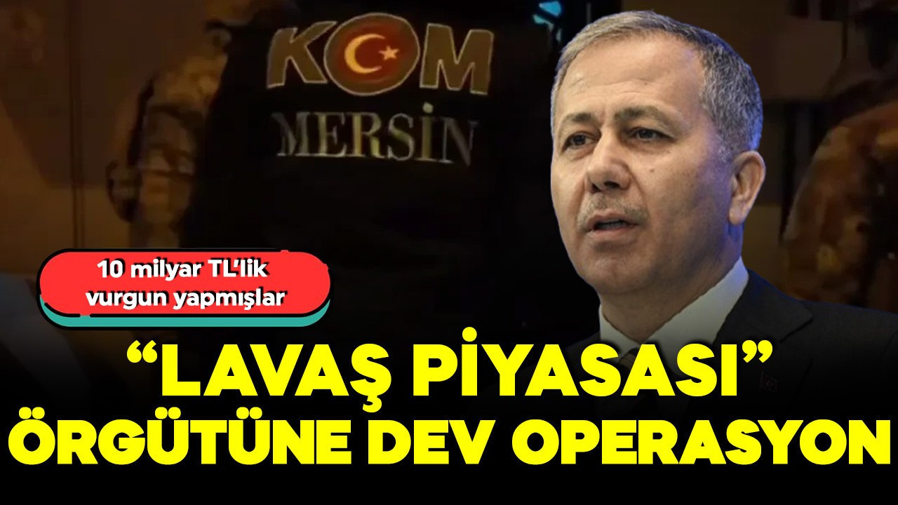 Bakan Yerlikaya duyurdu! “Lavaş piyasası” örgütüne dev operasyon