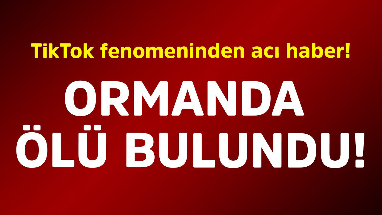 TikTok fenomeninden acı haber! Ormanda ölü bulundu