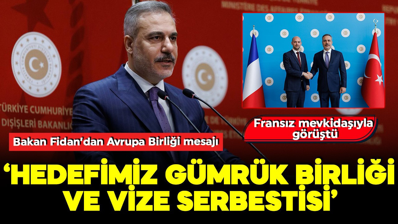 Bakan Fidan'dan AB mesajı: Öncelikli hedefimiz gümrük birliği ve vize serbestisi