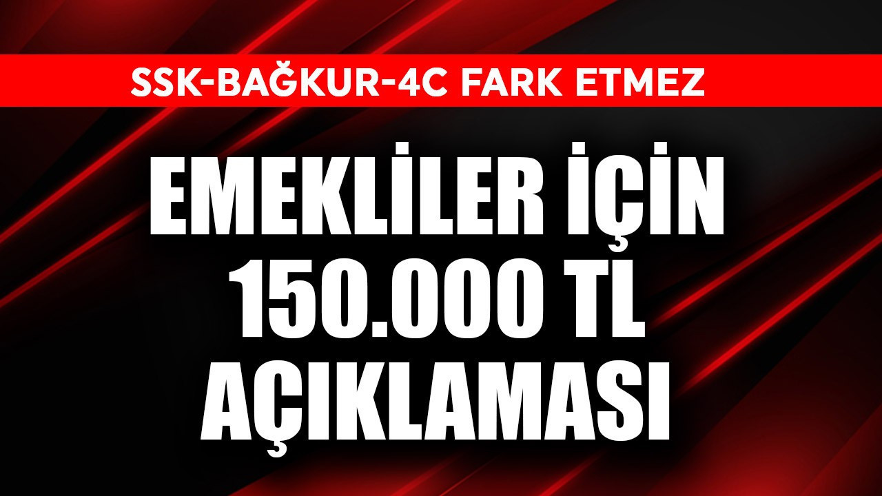 SSK–Bağ-Kur–4C fark etmez! Emekliler için 150.0000 TL açıklaması