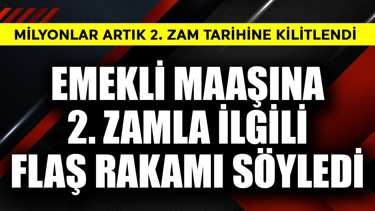 Emekli maaşına 2. zamla ilgili flaş rakamı söyledi