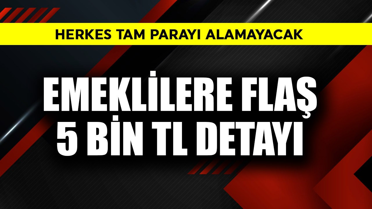 Emeklilere flaş 5 bin TL detayı! Herkes tam parayı…