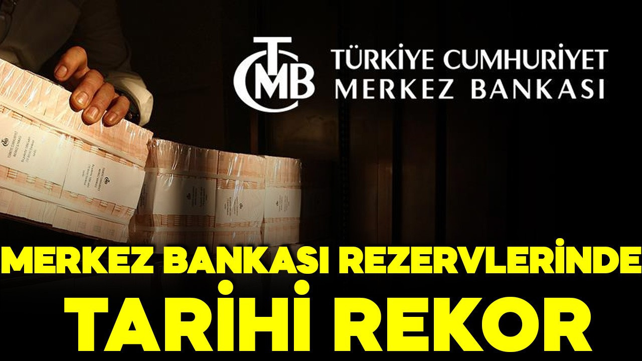 Merkez Bankası rezervlerinde tarihi rekor kırıldı!