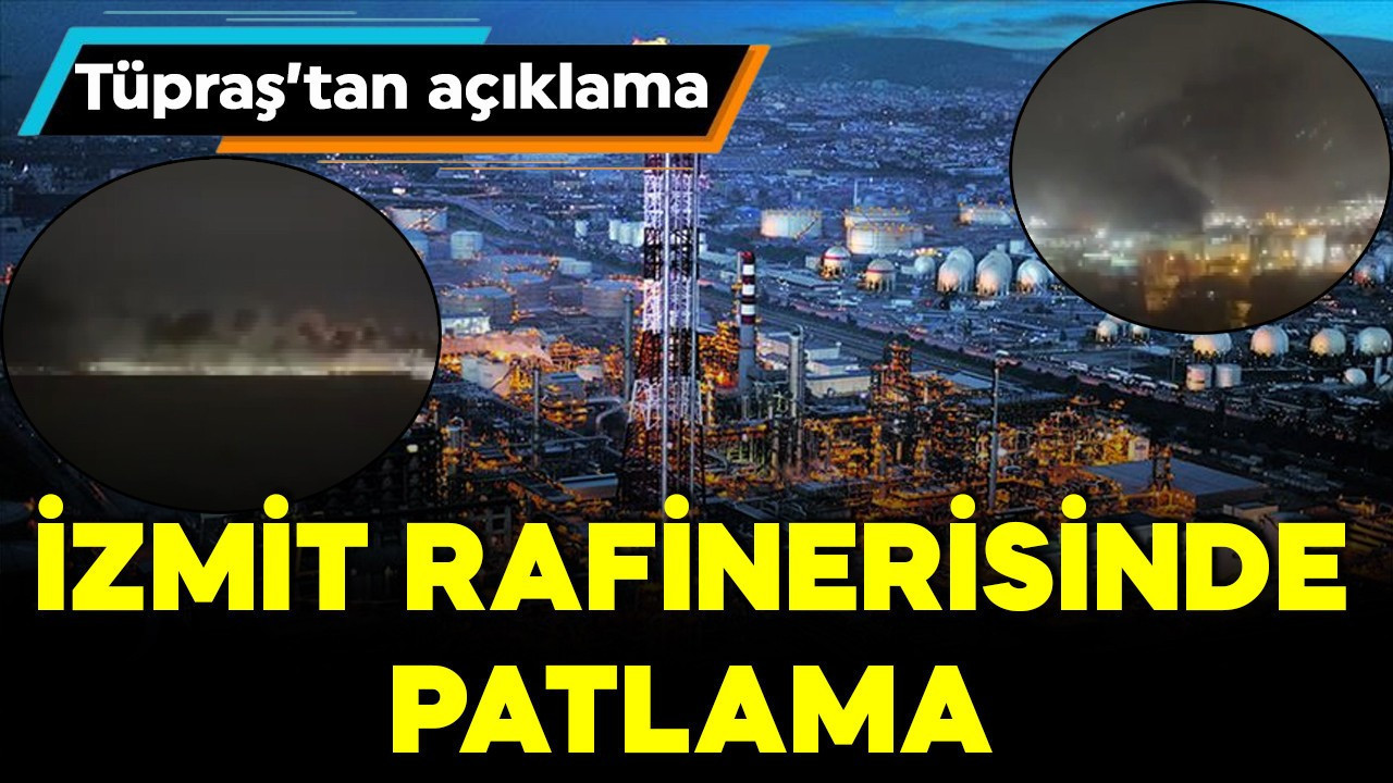 İzmit rafinerisinde patlama: TÜPRAŞ'tan açıklama