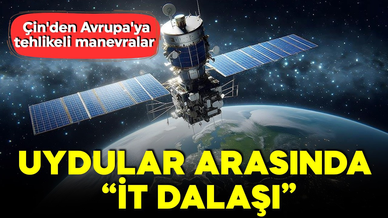 Uzayda soğuk savaş! Çin'den Avrupa'ya tehlikeli manevralar! Uydular arasında 'it dalaşı'