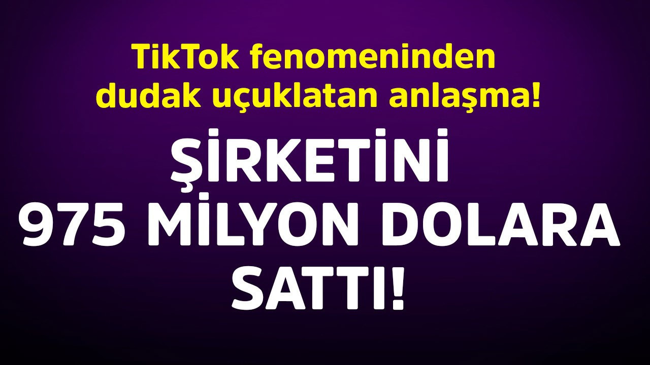 TikTok fenomeninden dudak uçuklatan anlaşma! Şirketini 975 milyon dolara sattı