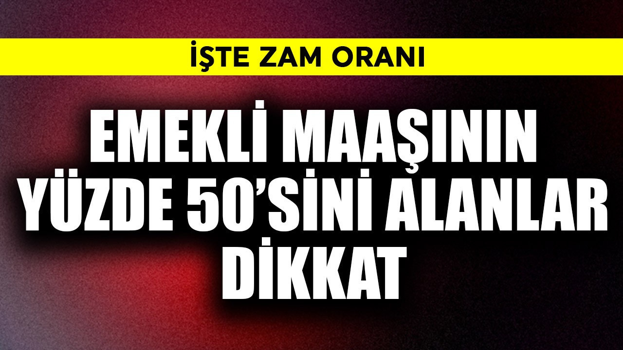 Emekli maaşının yüzde 50'sini alanlar dikkat! İşte zam oranı