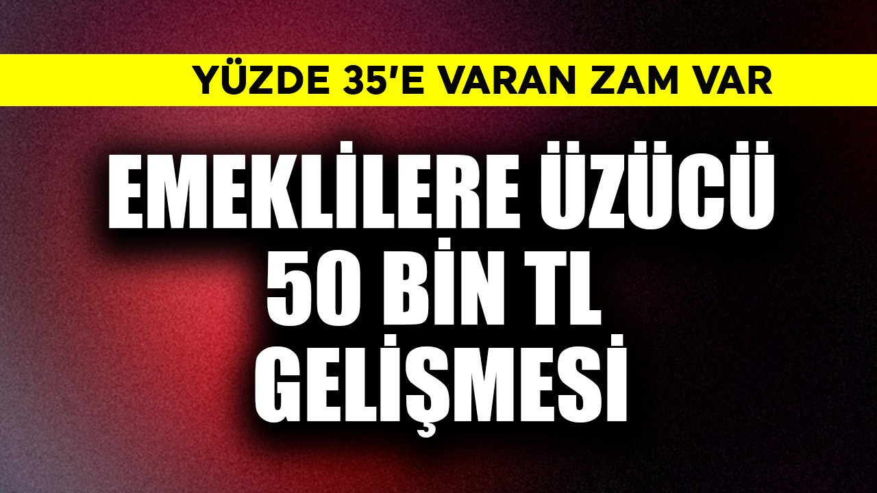 Emeklilere üzücü 50 bin TL gelişmesi
