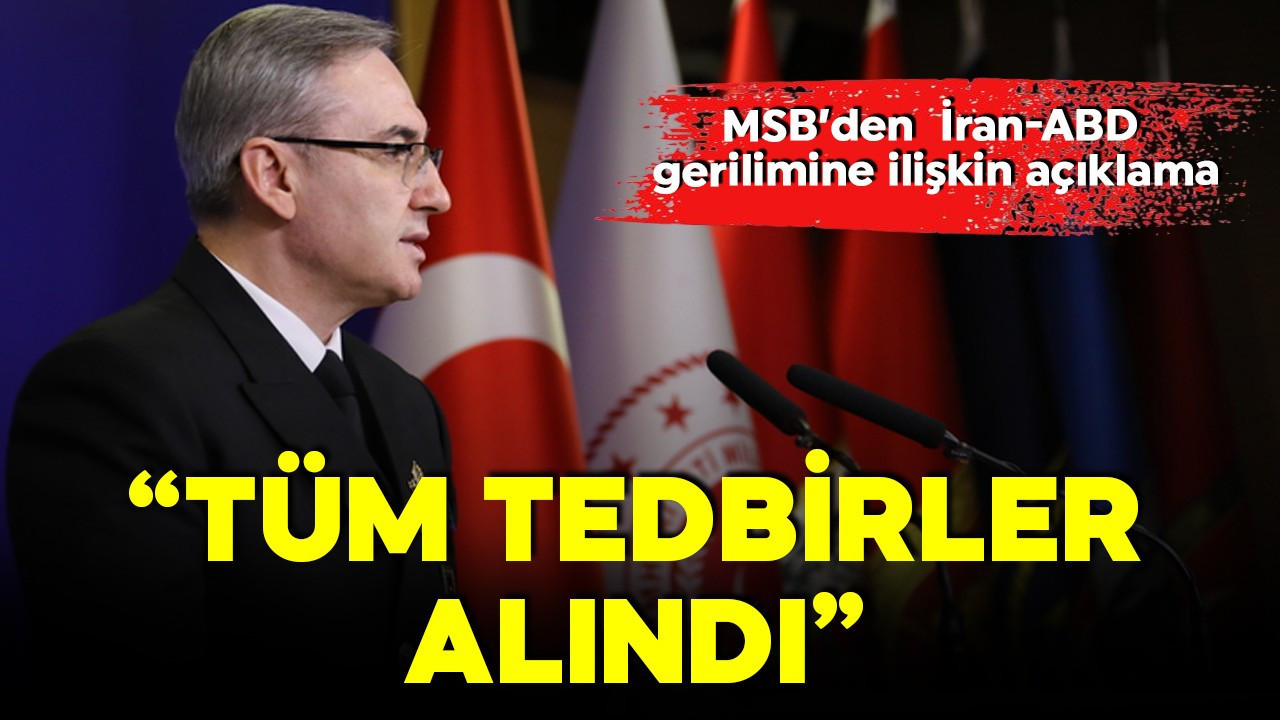 MSB'den İran-ABD gerilimine ilişkin açıklama: Tüm tedbirler alındı