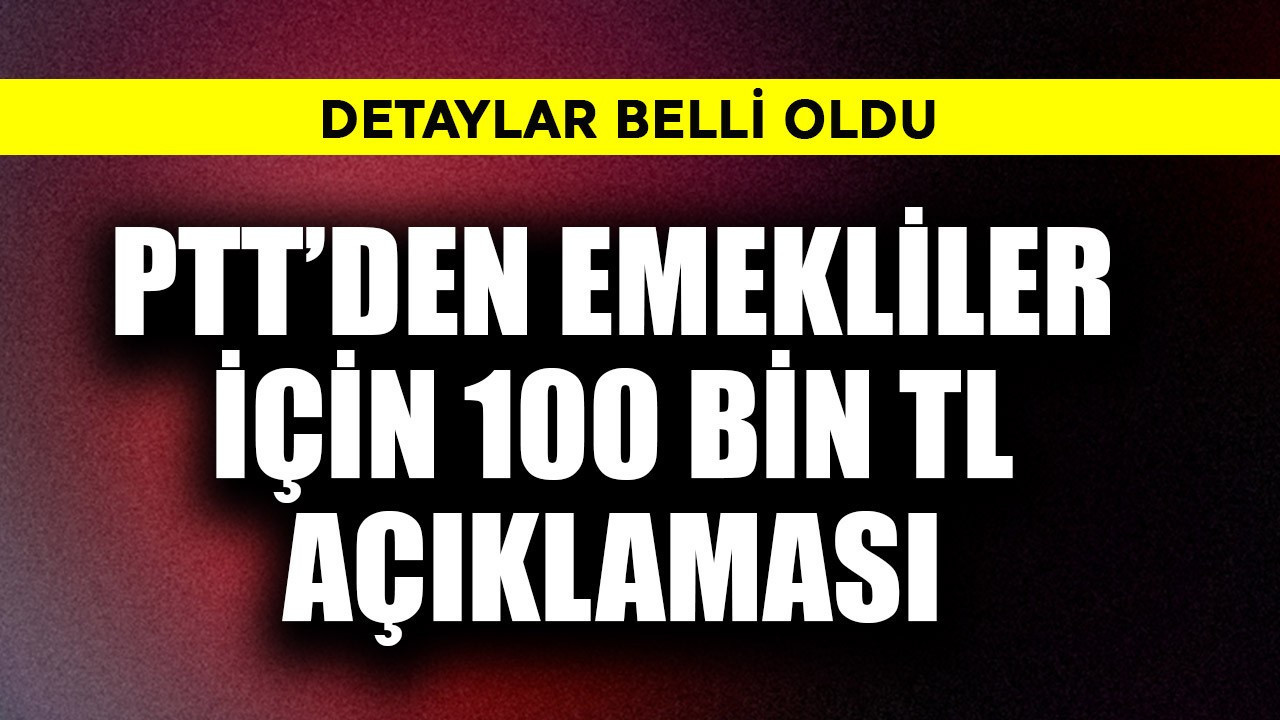 PTT'den emekliler için 100 bin TL açıklaması