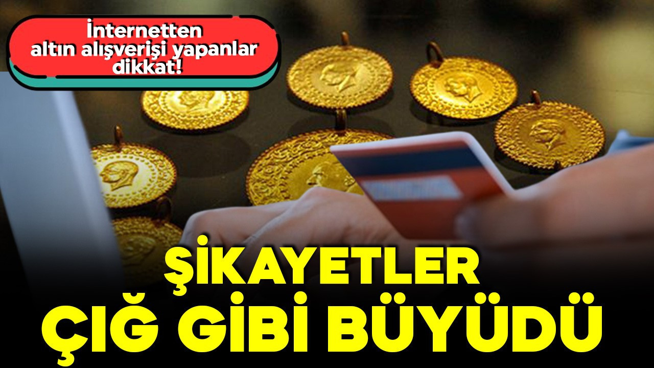 İnternetten altın alışverişi yapanlar dikkat! Uzmanlar uyarıyor: Şikayetler çığ gibi büyüdü