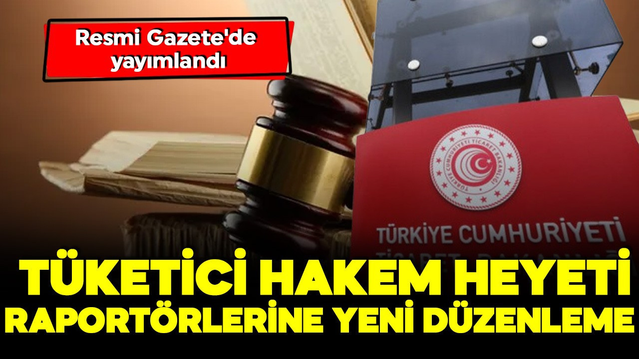 Resmi Gazete'de yayımlandı: Tüketici hakem heyeti raportörlerine yeni düzenleme