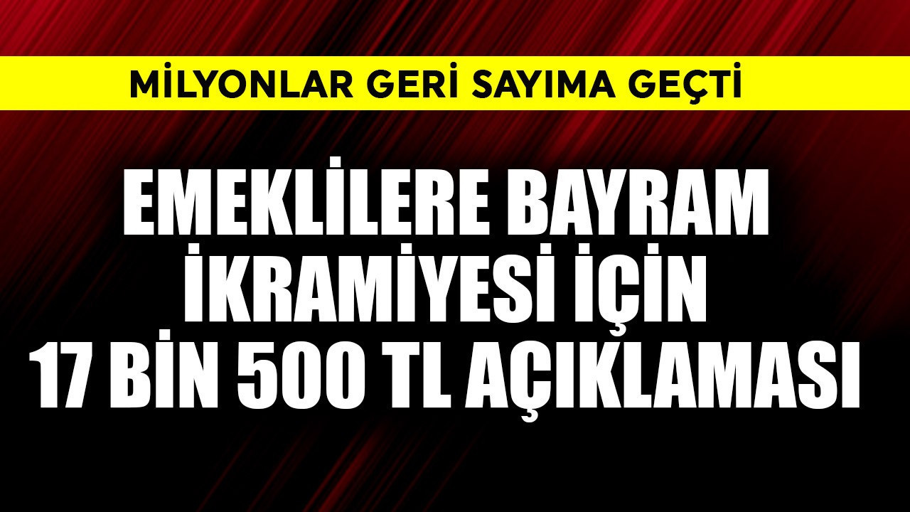 Emeklilere bayram ikramiyesi için 17.500 TL açıklaması