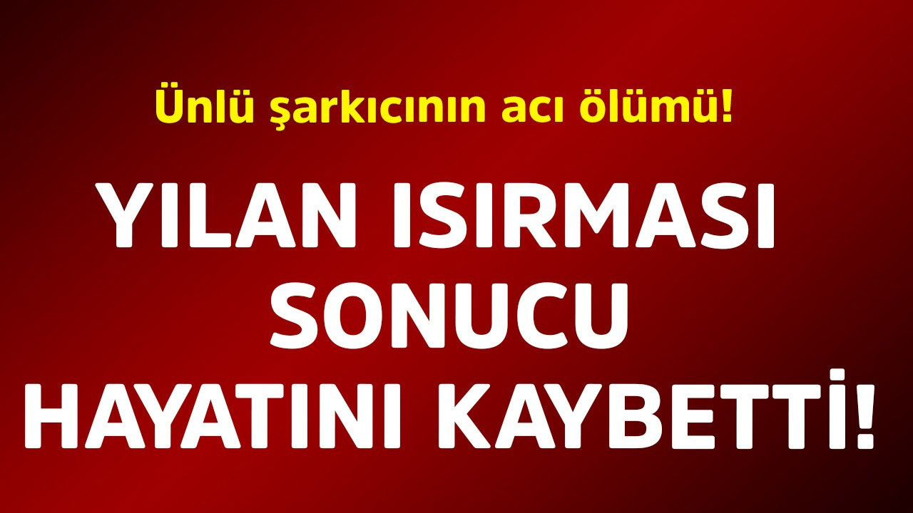 Ünlü şarkıcının acı ölümü! Yılan ısırması sonucu hayatını kaybetti