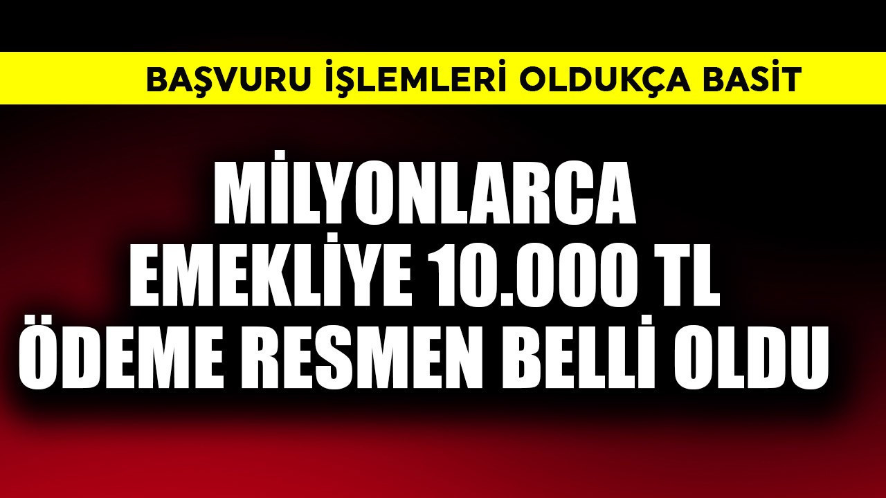 Milyonlarca emekliye 10.000 TL ödeme resmen belli oldu