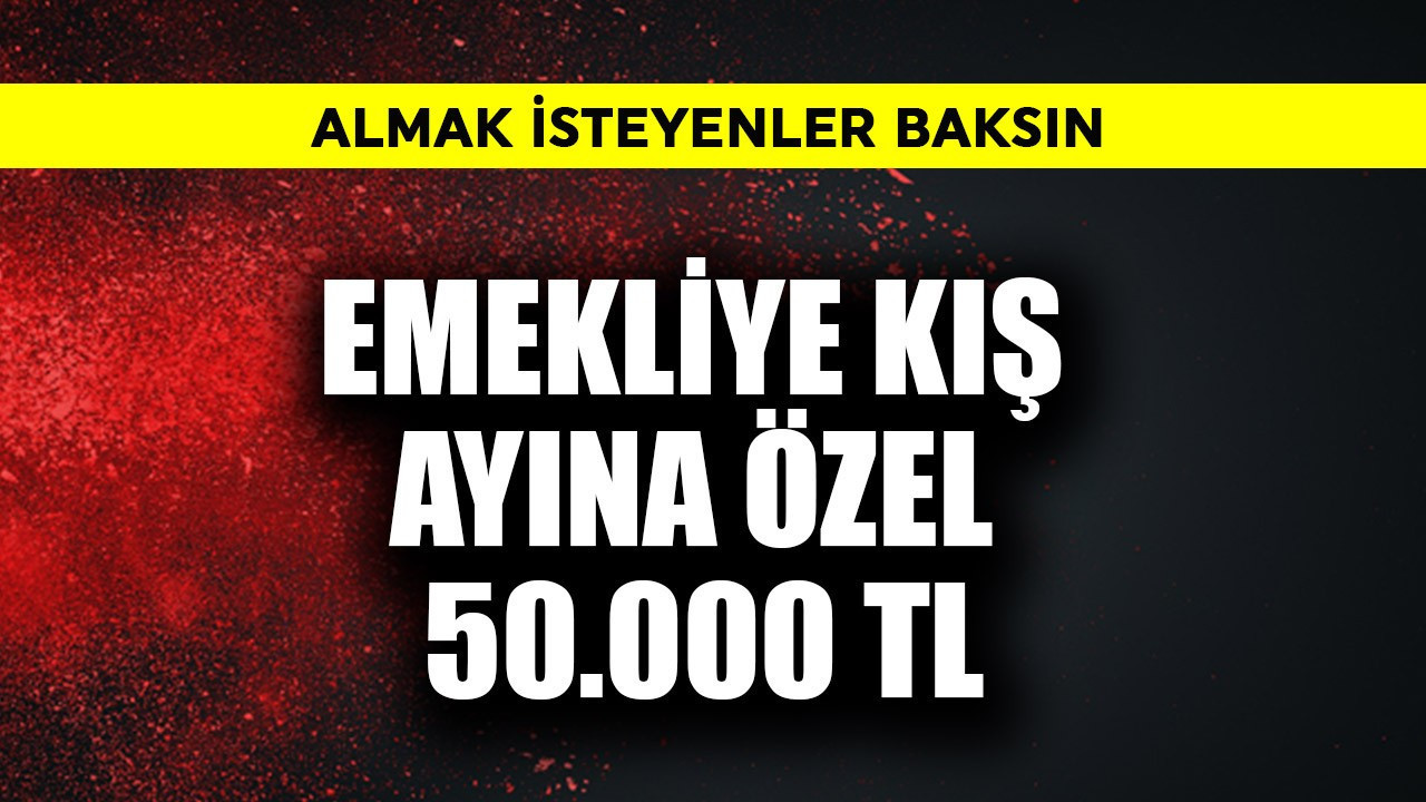 Emekliye kış ayına özel 50.000 TL