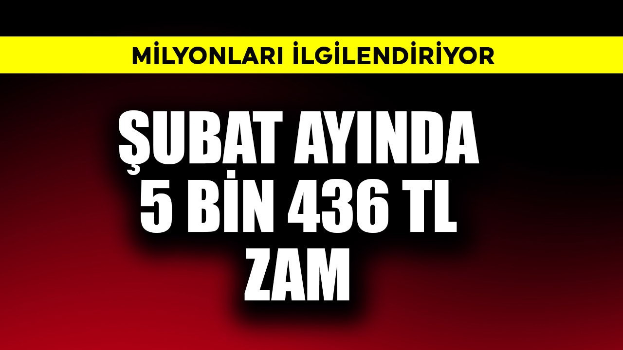 Şubat ayında  5.436,80 TL zam! Milyonları ilgilendiriyor