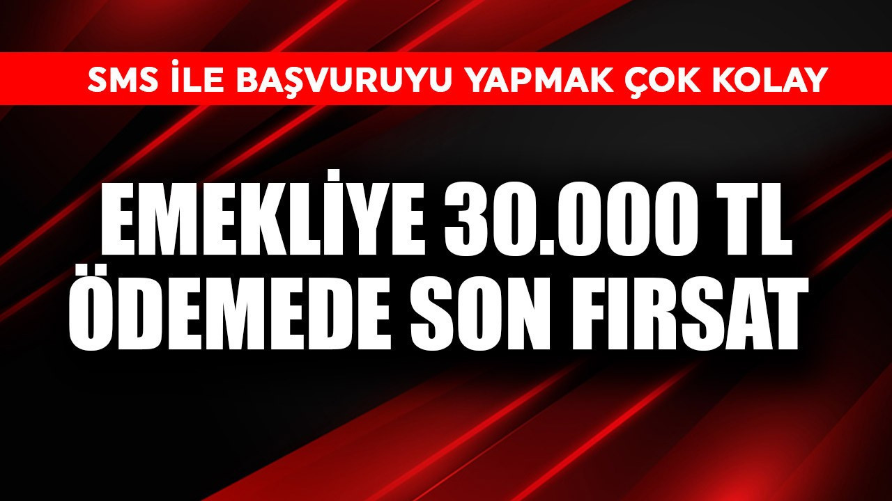 Emekliye 30.000 TL ödemede son fırsat