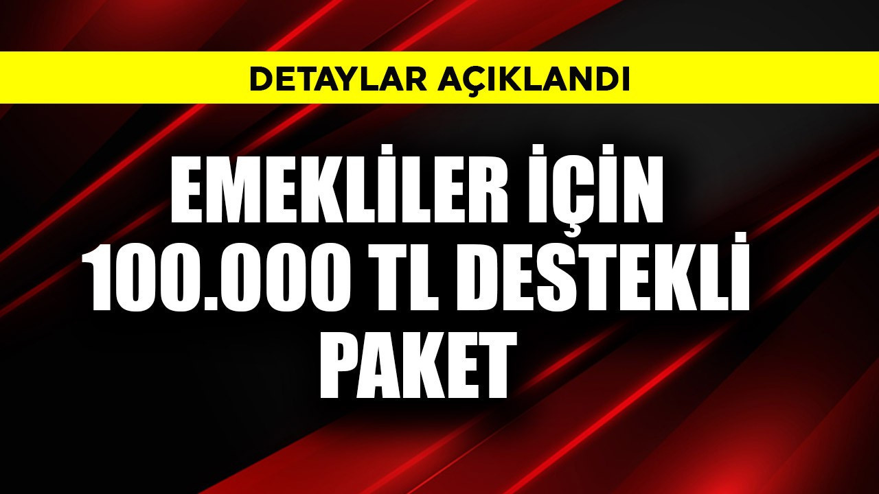 Emekliler için 100.000 TL destekli paket başladı