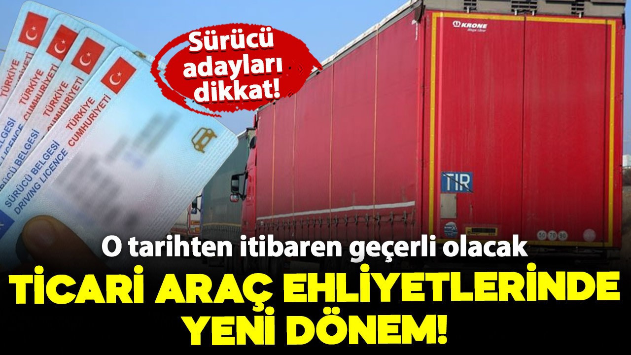 Ehliyetlerde yeni dönem: Kamyon, otobüs ehliyeti alacaklar dikkat!