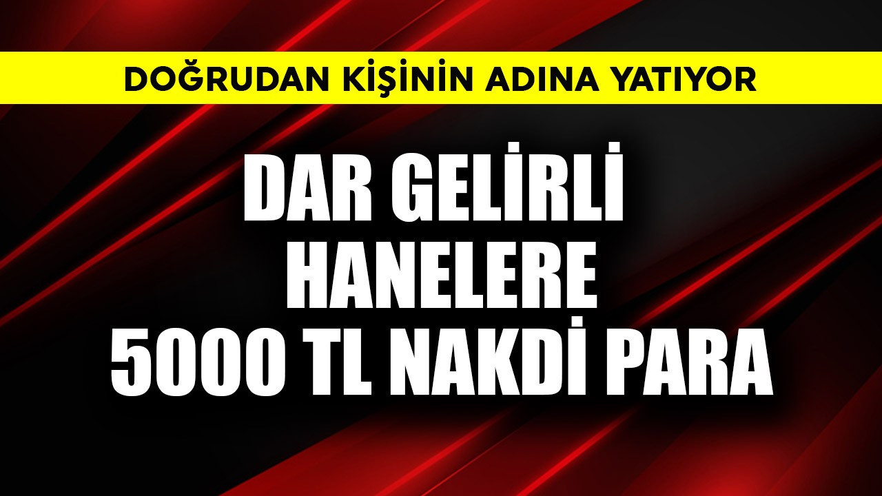 Dar gelirli hanelere 5000 TL nakdi para