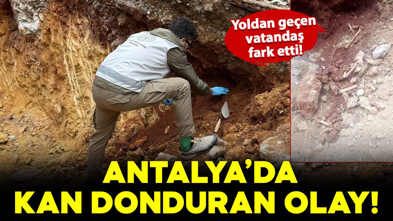 Antalya'da korkunç olay! Altyapı çalışmasında insan kemikleri bulundu