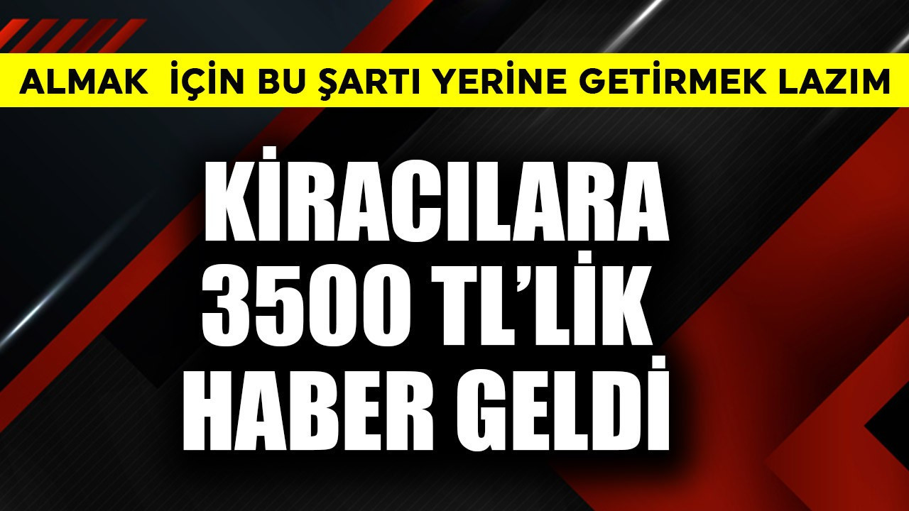Kiracılara 3500 TL'lik haber geldi