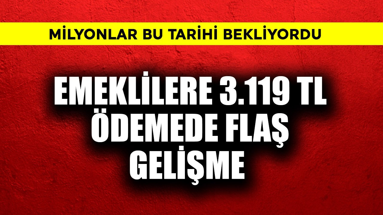 Emekliye 3.119 TL ödemede flaş gelişme