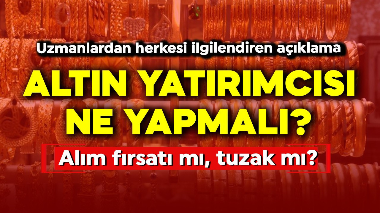Altın bir çıkıyor bir düşüyor! Yatırımcı ne yapmalı? Uzmanlardan herkesi ilgilendiren açıklama