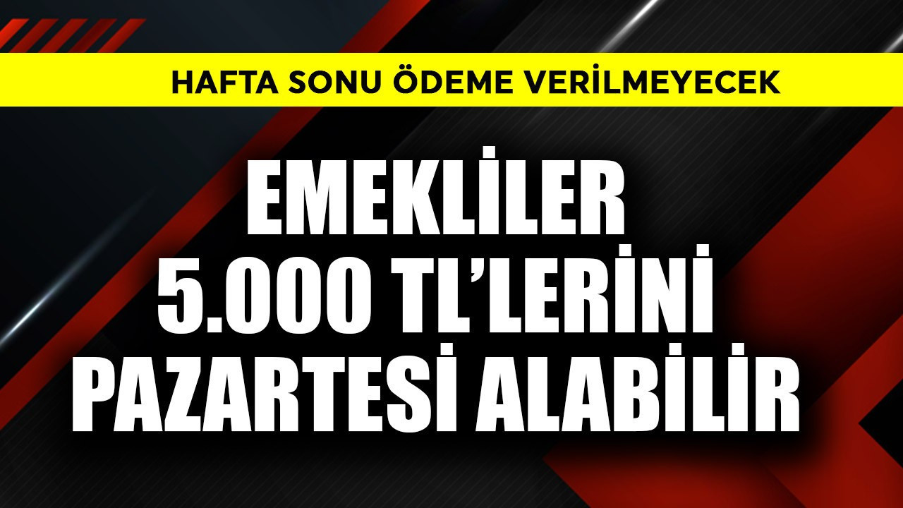 Emekliler 5.000 TL'lerini pazartesi alabilir