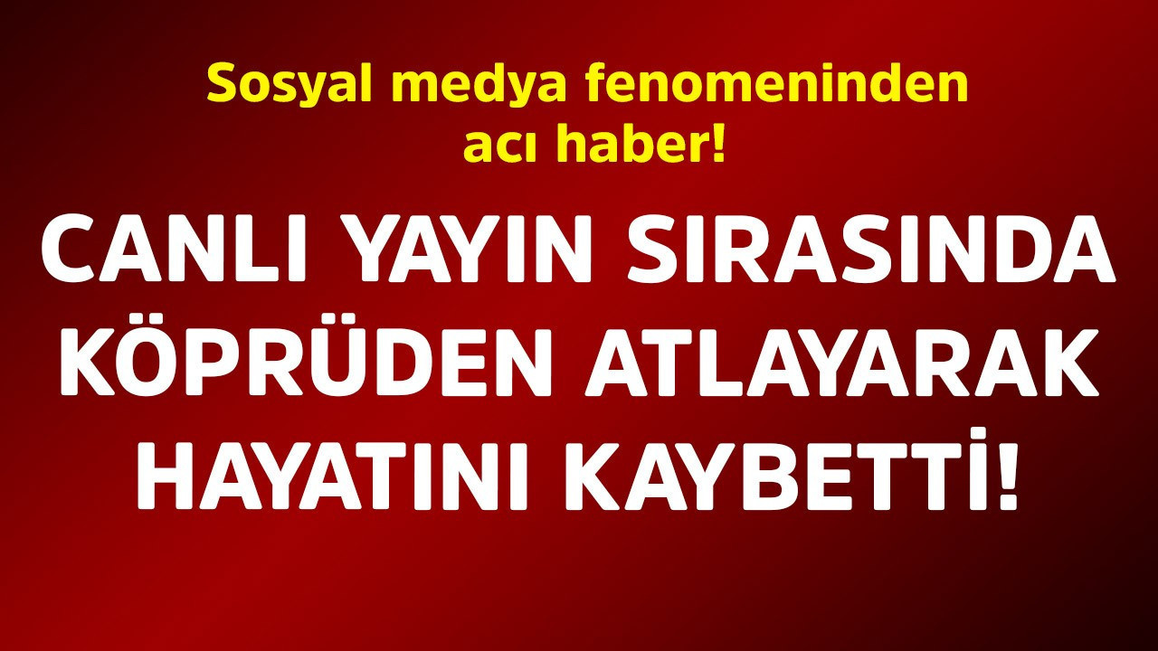 Sosyal medya fenomeninden acı haber! Canlı yayın sırasında köprüden atlayarak hayatını kaybetti