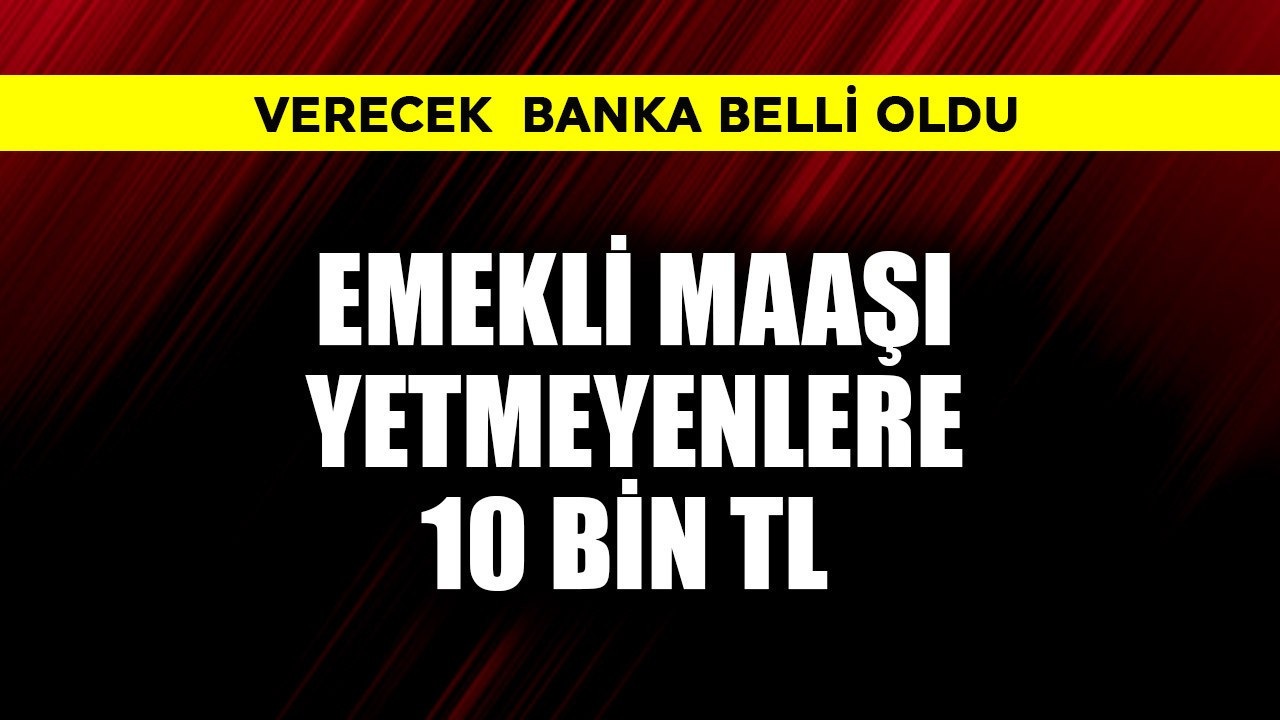 Emekli maaşı yetmeyenlere 10 bin TL