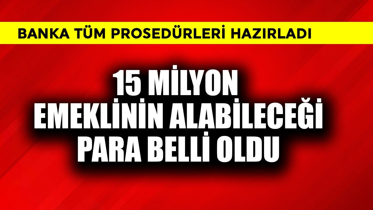 15 milyon emeklinin alabileceği para belli oldu