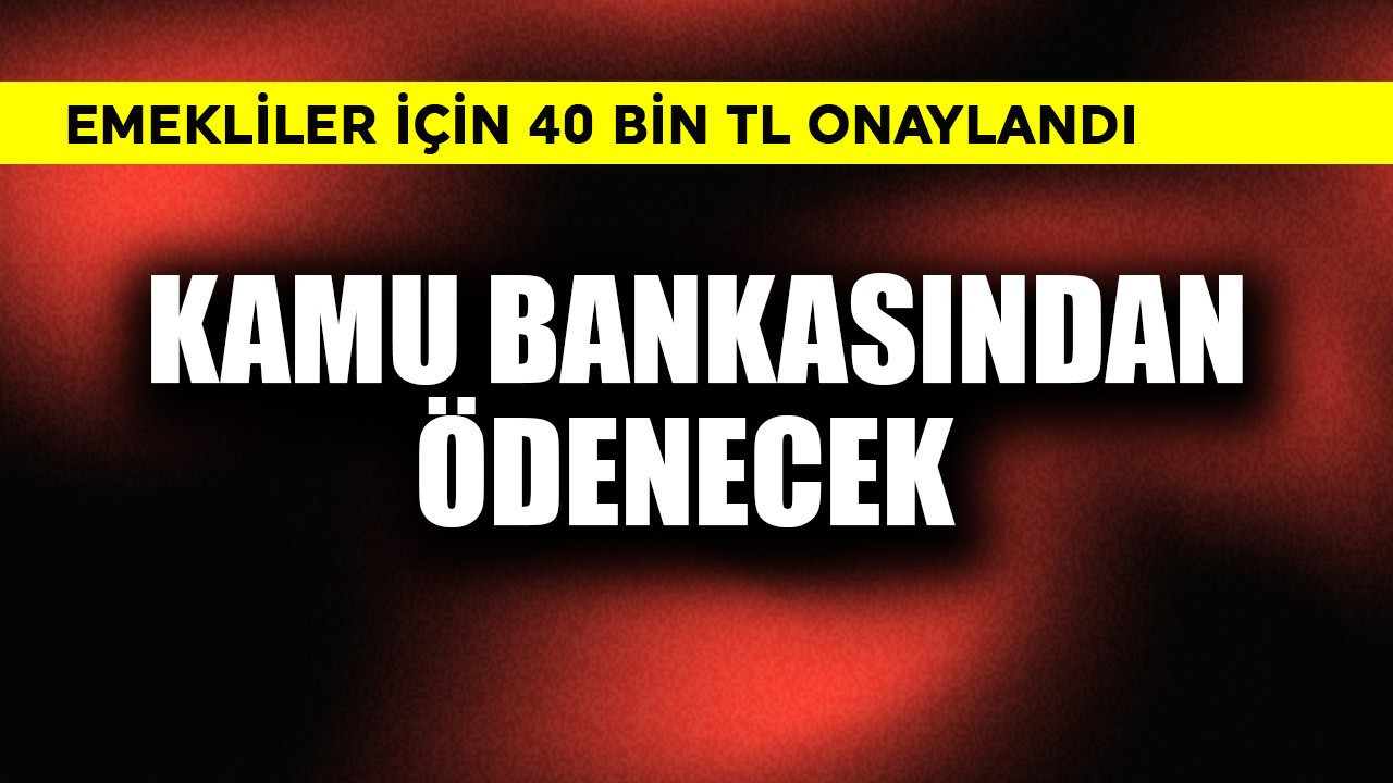 Emeklilere kamu bankasından 40 bin TL