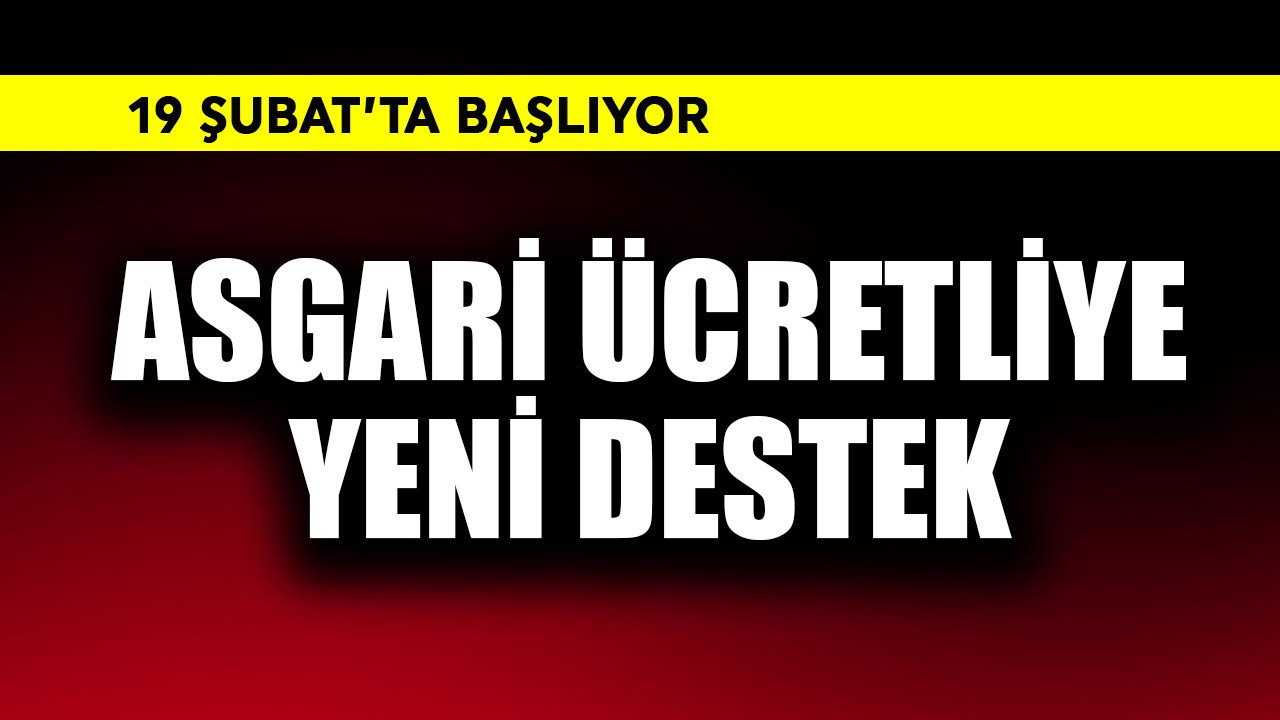 Asgari ücretliye yeni destek! 19 Şubat'ta başlıyor