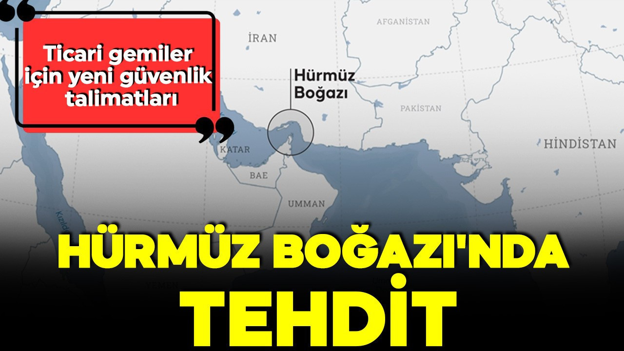Hürmüz Boğazı'nda İran tehdidi: Ticari gemiler için yeni güvenlik talimatları